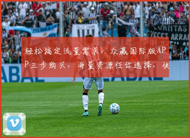 轻松搞定流量需求，众赢国际版APP三步购买，海量资源任你选择，快试试吧